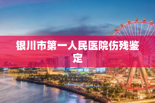 银川市第一人民医院伤残鉴定