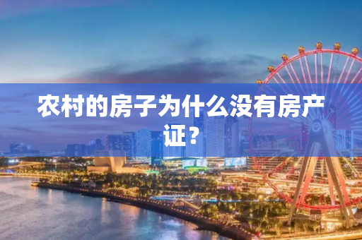 农村的房子为什么没有房产证？