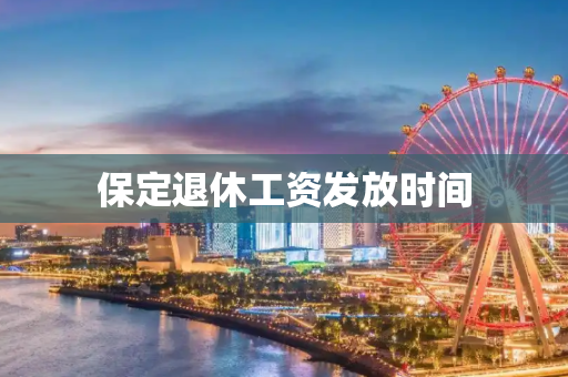 保定退休工资发放时间
