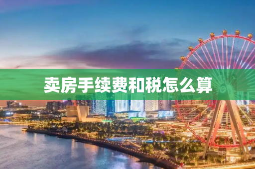 卖房手续费和税怎么算
