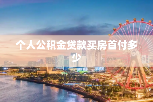 个人公积金贷款买房首付多少