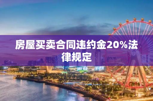 房屋买卖合同违约金20%法律规定