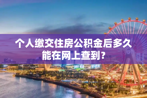 个人缴交住房公积金后多久能在网上查到？