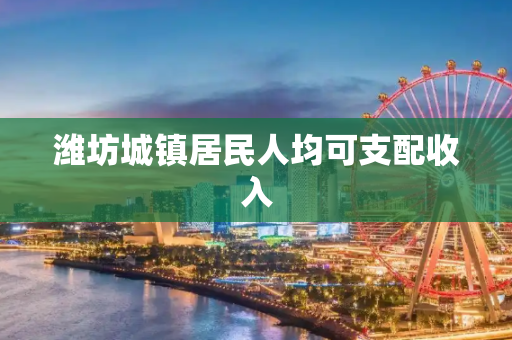 潍坊城镇居民人均可支配收入