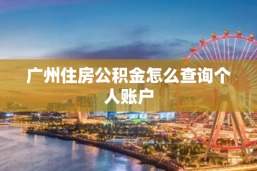 广州住房公积金怎么查询个人账户
