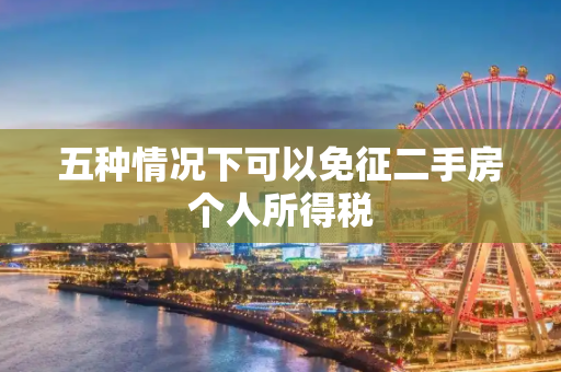 五种情况下可以免征二手房个人所得税