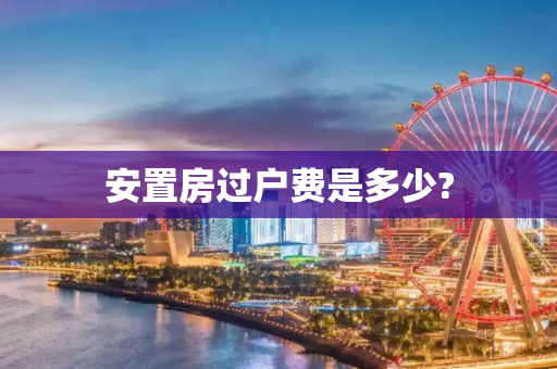 安置房过户费是多少?