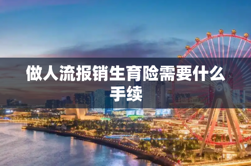 做人流报销生育险需要什么手续