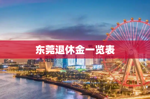 东莞退休金一览表