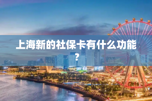 上海新的社保卡有什么功能？