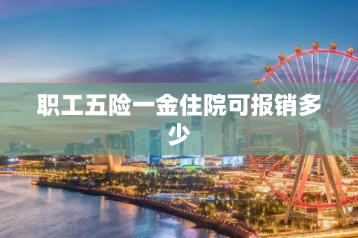 职工五险一金住院可报销多少