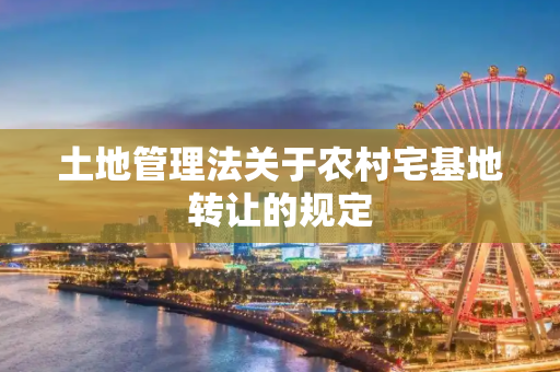 土地管理法关于农村宅基地转让的规定