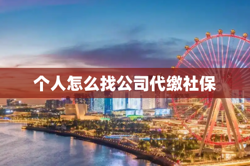 个人怎么找公司代缴社保