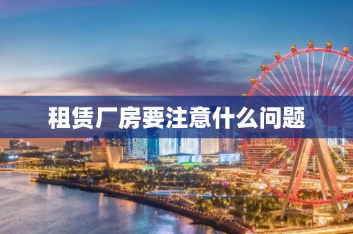 租赁厂房要注意什么问题