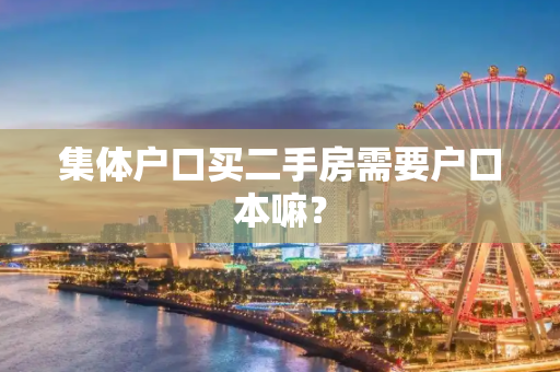 集体户口买二手房需要户口本嘛？