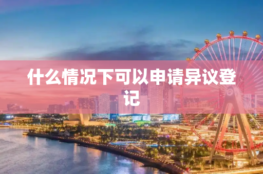 什么情况下可以申请异议登记