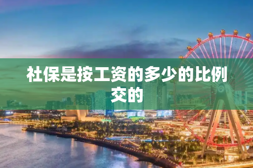 社保是按工资的多少的比例交的