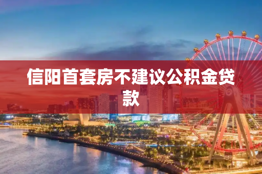 信阳首套房不建议公积金贷款