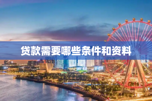 贷款需要哪些条件和资料