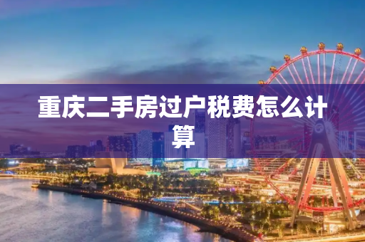 重庆二手房过户税费怎么计算