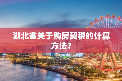 湖北省关于购房契税的计算方法？