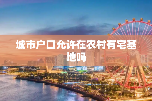 城市户口允许在农村有宅基地吗