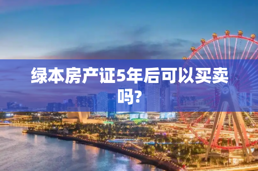 绿本房产证5年后可以买卖吗?