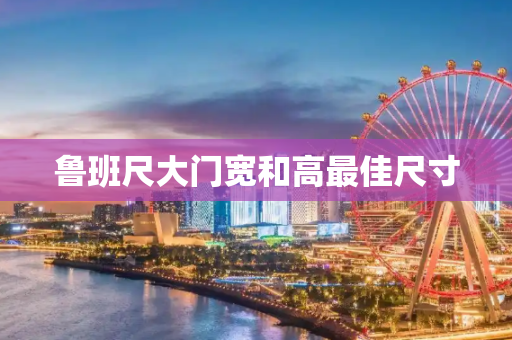 鲁班尺大门宽和高最佳尺寸