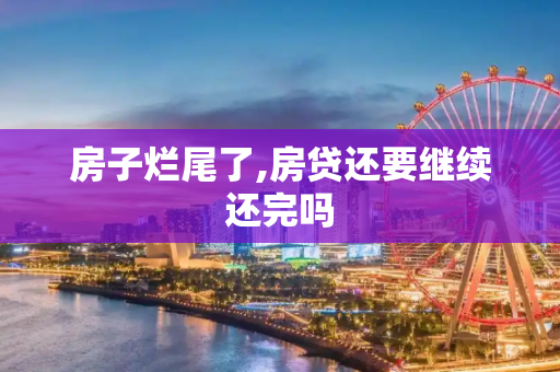 房子烂尾了,房贷还要继续还完吗