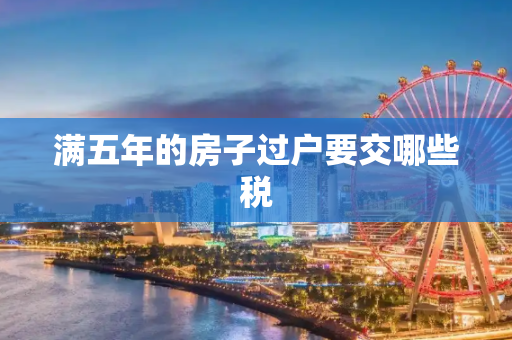 满五年的房子过户要交哪些税