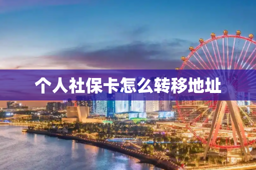 个人社保卡怎么转移地址