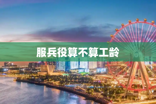 服兵役算不算工龄
