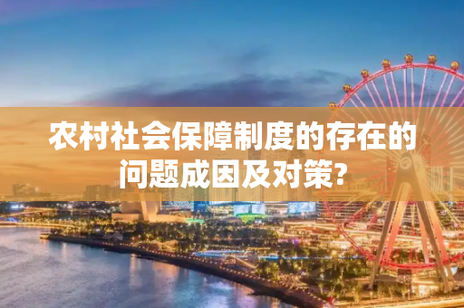 农村社会保障制度的存在的问题成因及对策?