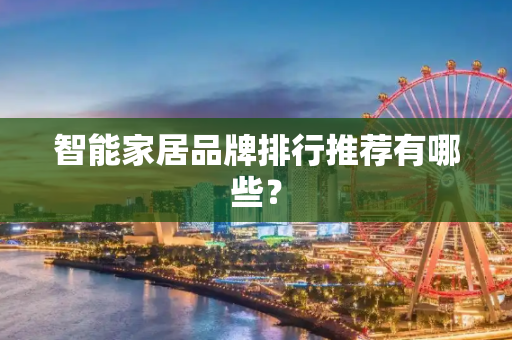 智能家居品牌排行推荐有哪些？