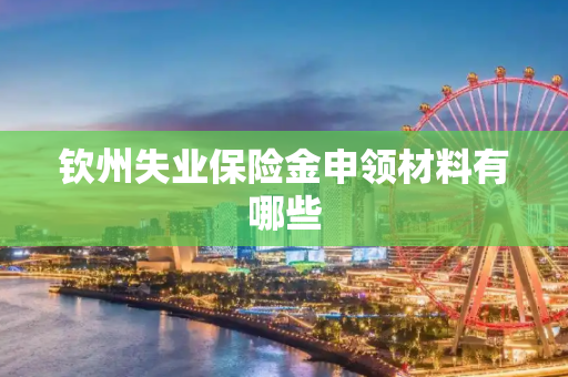 钦州失业保险金申领材料有哪些