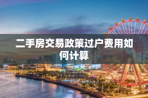 二手房交易政策过户费用如何计算