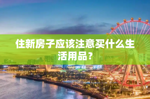 住新房子应该注意买什么生活用品？