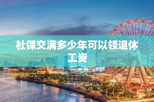 社保交满多少年可以领退休工资