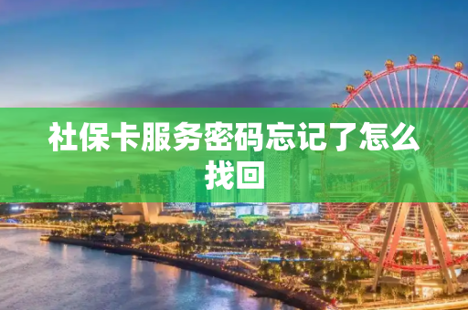 社保卡服务密码忘记了怎么找回