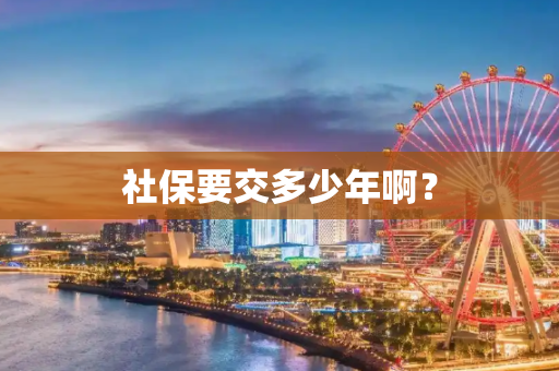 社保要交多少年啊？