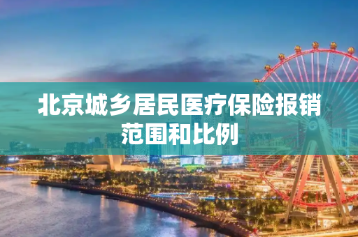 北京城乡居民医疗保险报销范围和比例
