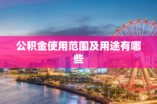 公积金使用范围及用途有哪些
