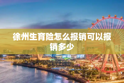 徐州生育险怎么报销可以报销多少