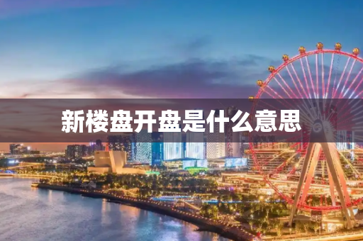 新楼盘开盘是什么意思