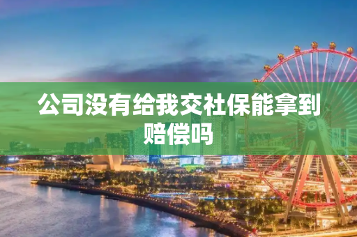 公司没有给我交社保能拿到赔偿吗