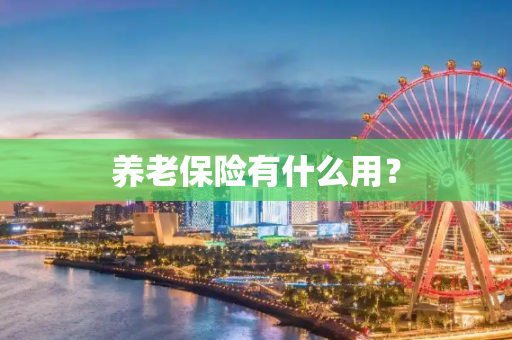 养老保险有什么用？