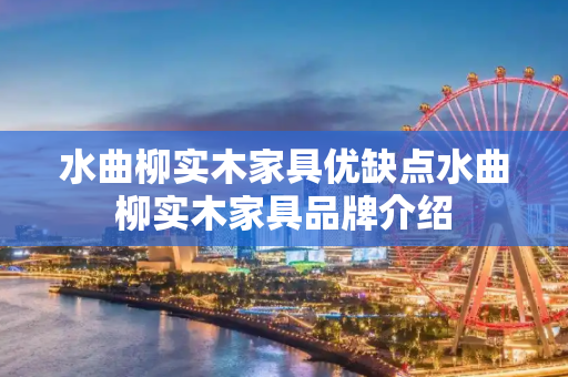 水曲柳实木家具优缺点水曲柳实木家具品牌介绍