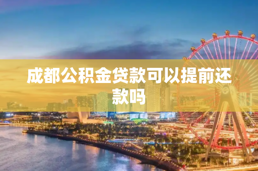 成都公积金贷款可以提前还款吗