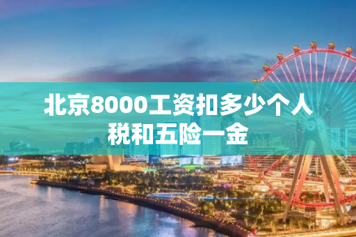 北京8000工资扣多少个人税和五险一金