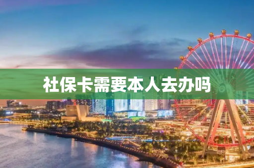 社保卡需要本人去办吗